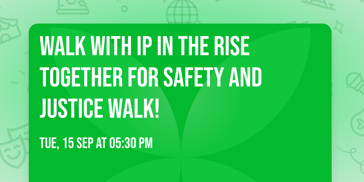 Walk with IP in the Rise Together For Safety And Justice Walk!