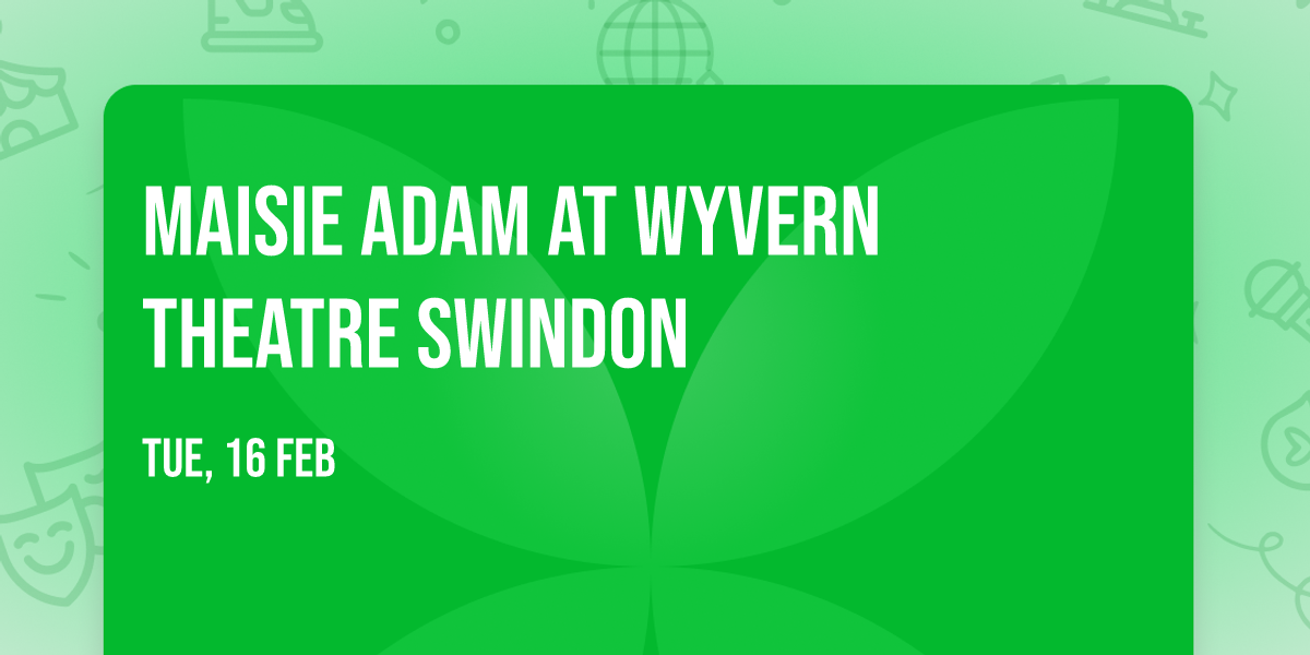 Maisie Adam at Wyvern Theatre Swindon