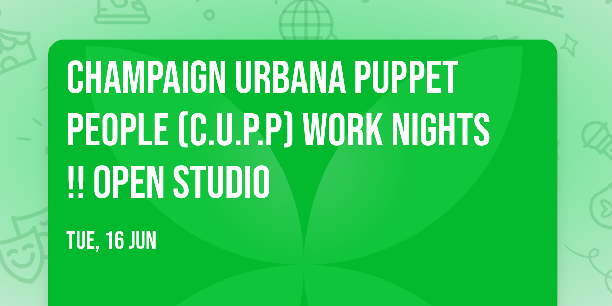 Champaign Urbana Puppet People (C.U.P.P) Work Nights!! Open Studio 