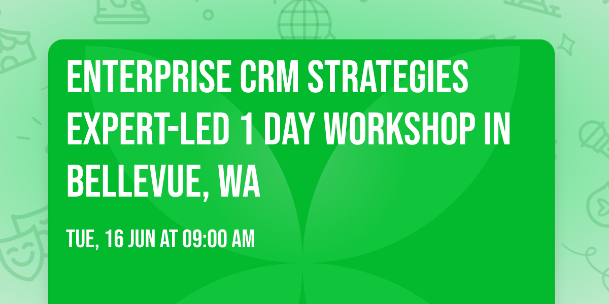 Enterprise CRM Strategies\u00ae Expert-led 1 Day Workshop in Bellevue, WA