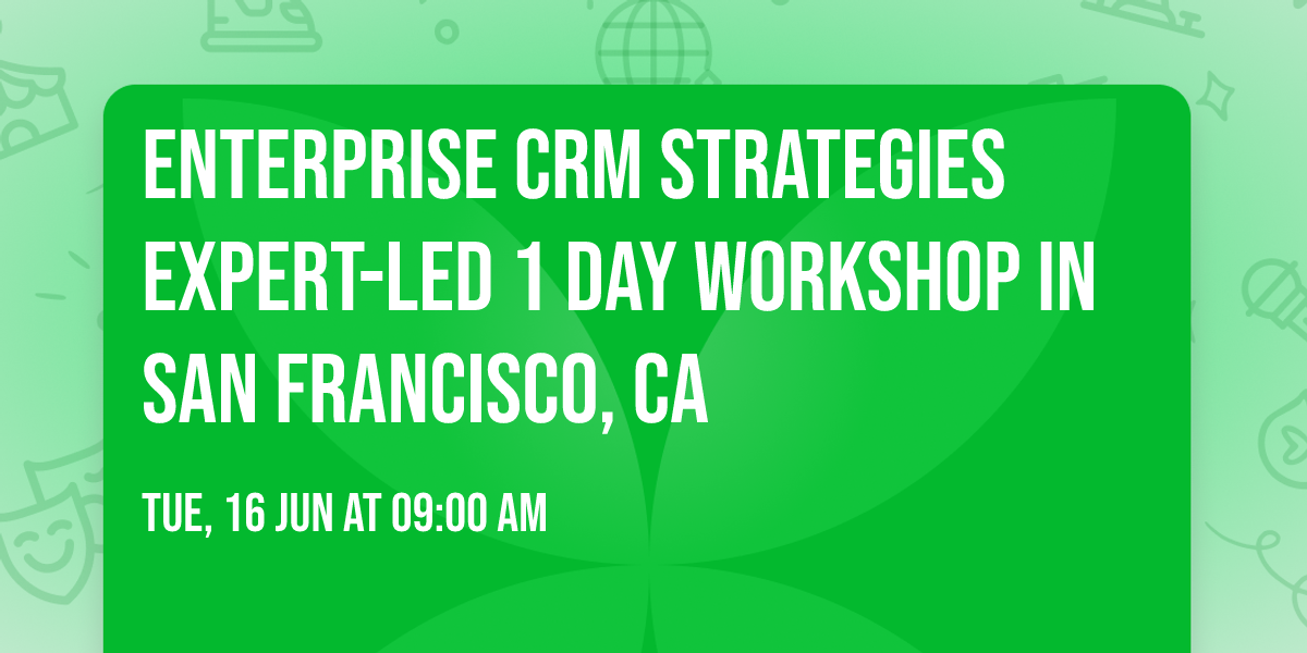 Enterprise CRM Strategies\u00ae Expert-led 1 Day Workshop in San Francisco, CA