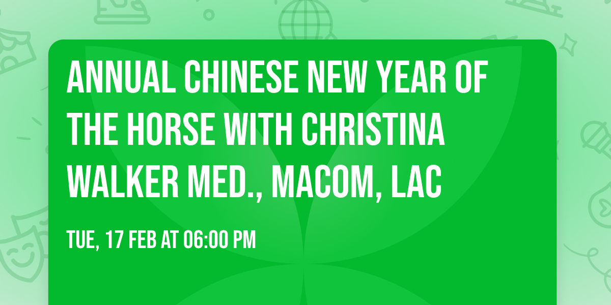 Annual Chinese New Year of the Horse with Christina Walker Med., MACOM, LAC  