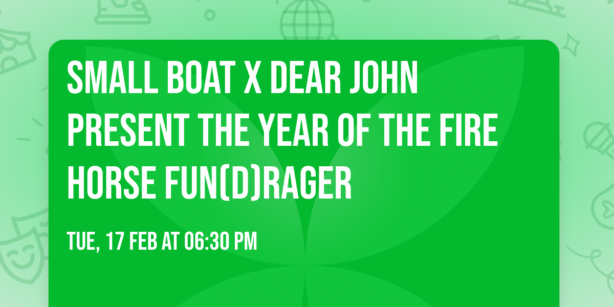 SMALL BOAT x DEAR JOHN present The Year of the Fire Horse Fun(d)Rager