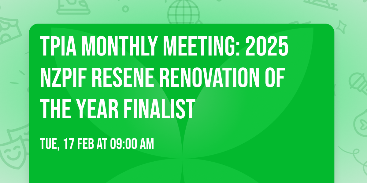 TPIA Monthly Meeting: 2025 NZPIF RESENE RENOVATION OF THE YEAR finalist