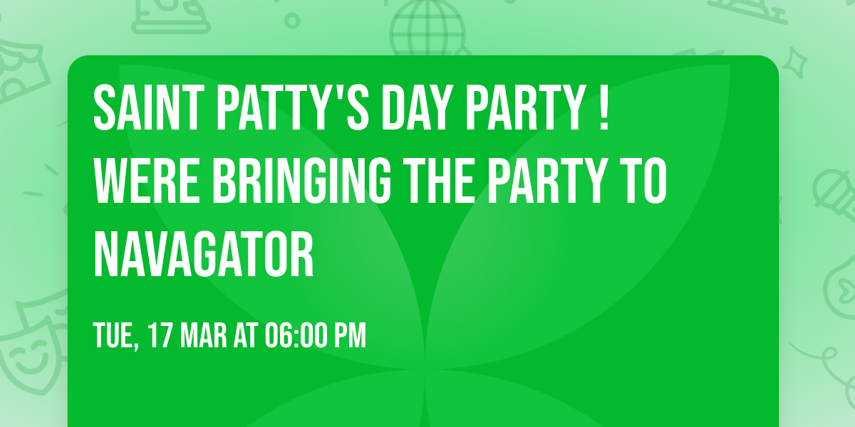 Saint Patty's Day Party ! Were Bringing the Party to Navagator