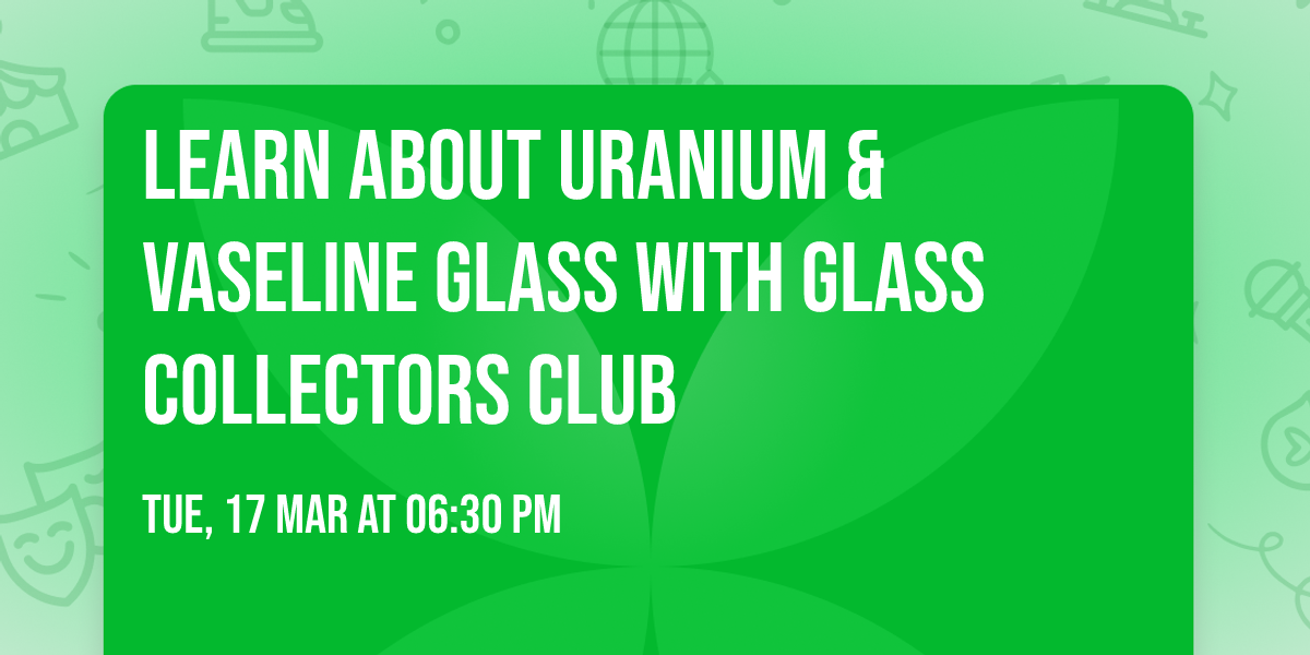 Learn about Uranium & Vaseline Glass with Glass Collectors Club