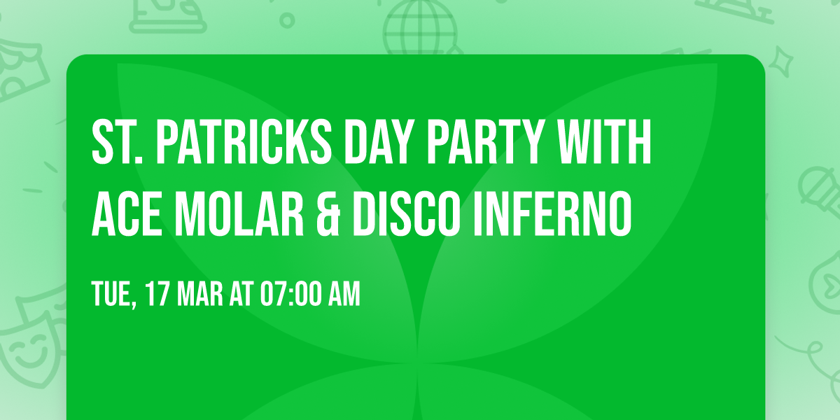 ST. PATRICKS DAY PARTY WITH ACE MOLAR & DISCO INFERNO