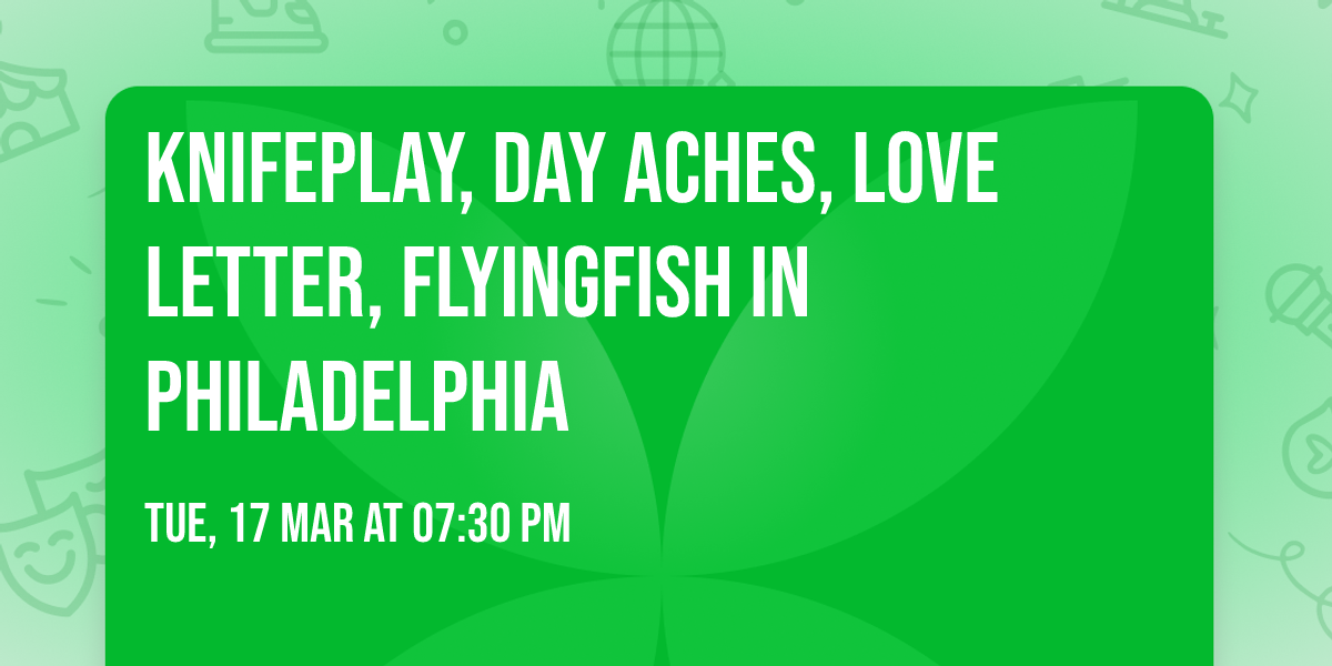 Knifeplay, Day Aches, Love Letter, flyingfish in Philadelphia