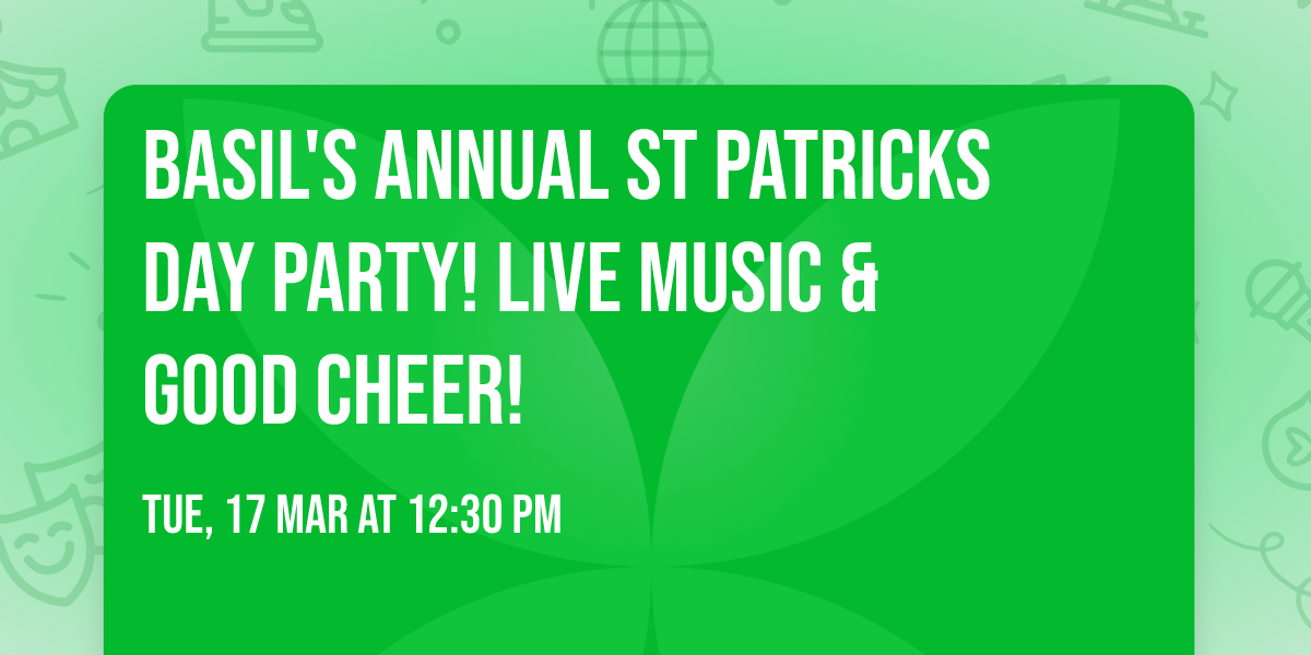 BASIL'S ANNUAL ST PATRICKS DAY PARTY!  LIVE MUSIC  & GOOD CHEER!