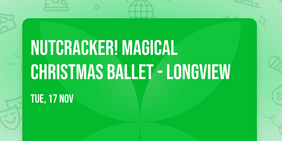 Nutcracker! Magical Christmas Ballet - Longview