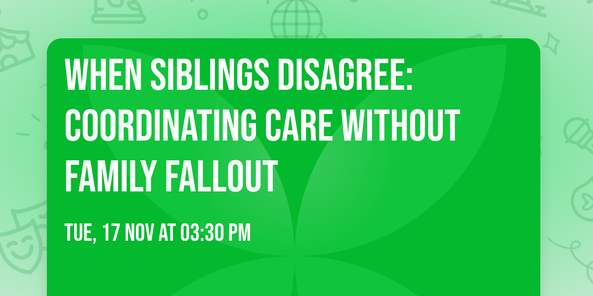 When Siblings Disagree: Coordinating Care Without Family Fallout