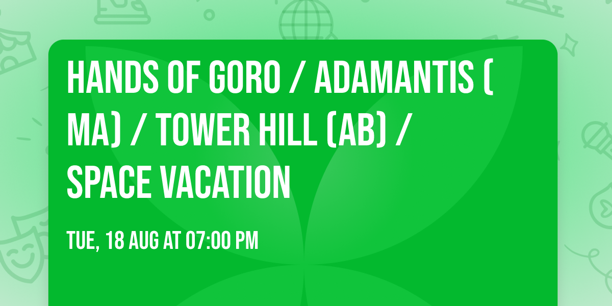 Hands of Goro \/ Adamantis (MA) \/ Tower Hill (AB) \/ Space Vacation