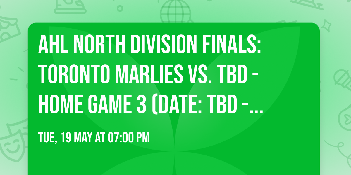 AHL North Division Finals: Toronto Marlies vs. TBD - Home Game 3 (Date: TBD - If Necessary)