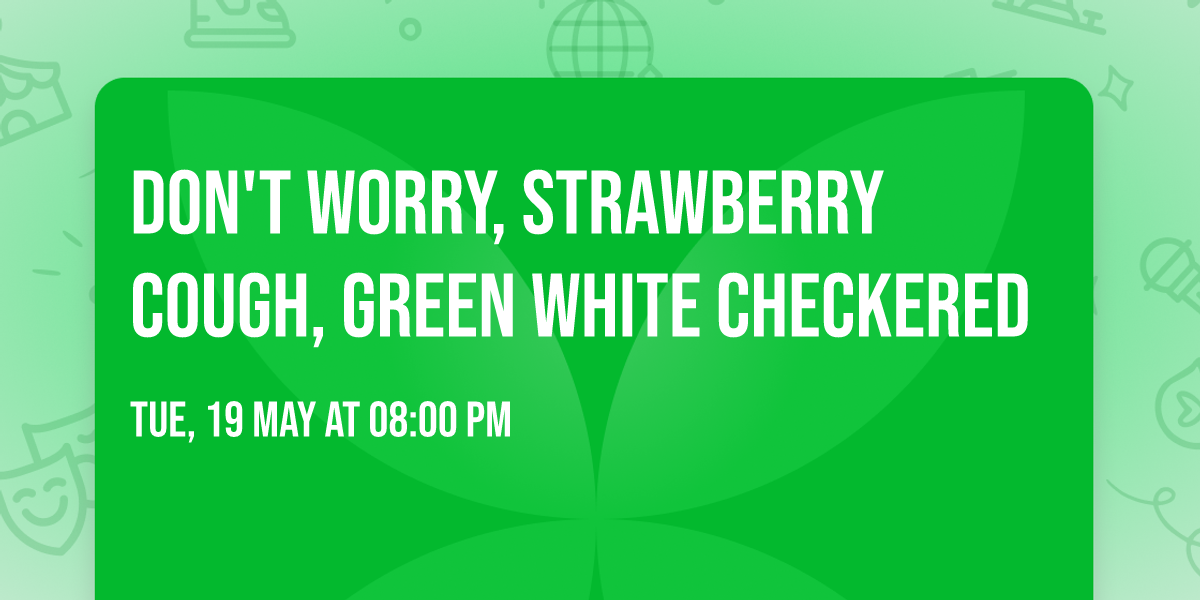 Don't Worry, Strawberry Cough, Green White Checkered