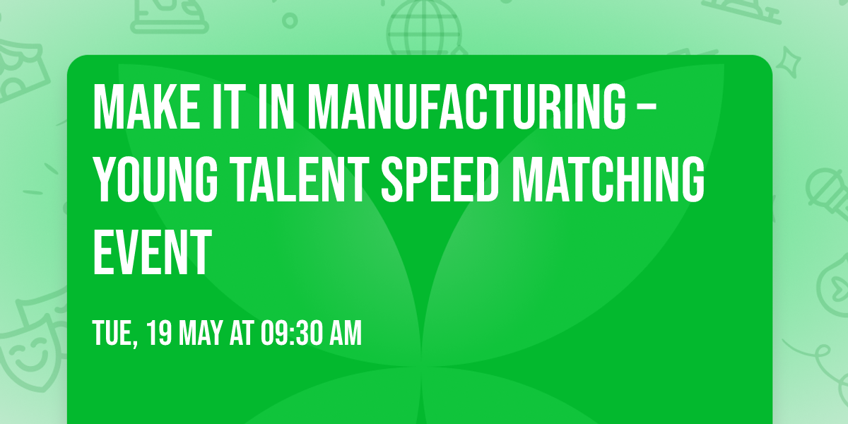 Make It In Manufacturing \u2013 Young Talent Speed Matching Event