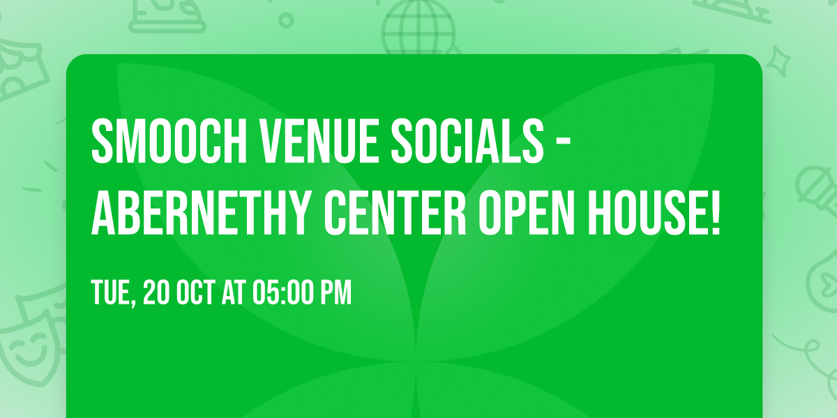 SMOOCH Venue Socials - Abernethy Center Open House!