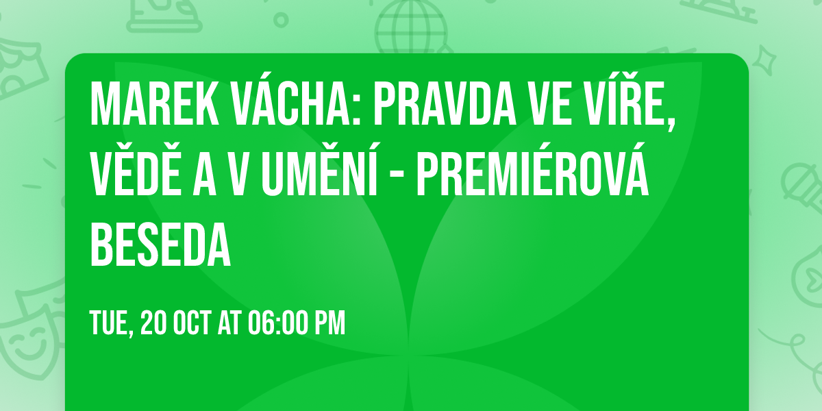 Marek V\u00e1cha: Pravda ve v\u00ed\u0159e, v\u011bd\u011b a v um\u011bn\u00ed - premi\u00e9rov\u00e1 beseda