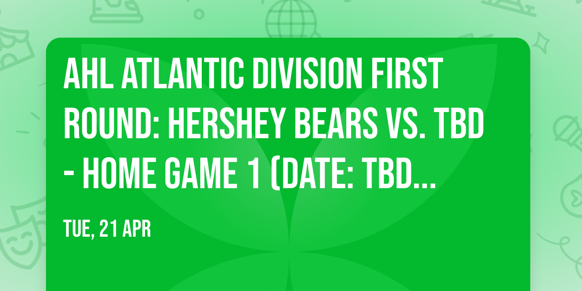AHL Atlantic Division First Round: Hershey Bears vs. TBD - Home Game 1 (Date: TBD - If Necessary)