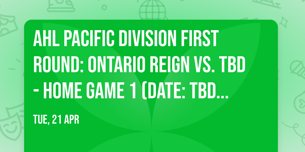 AHL Pacific Division First Round: Ontario Reign vs. TBD - Home Game 1 (Date: TBD - If Necessary)