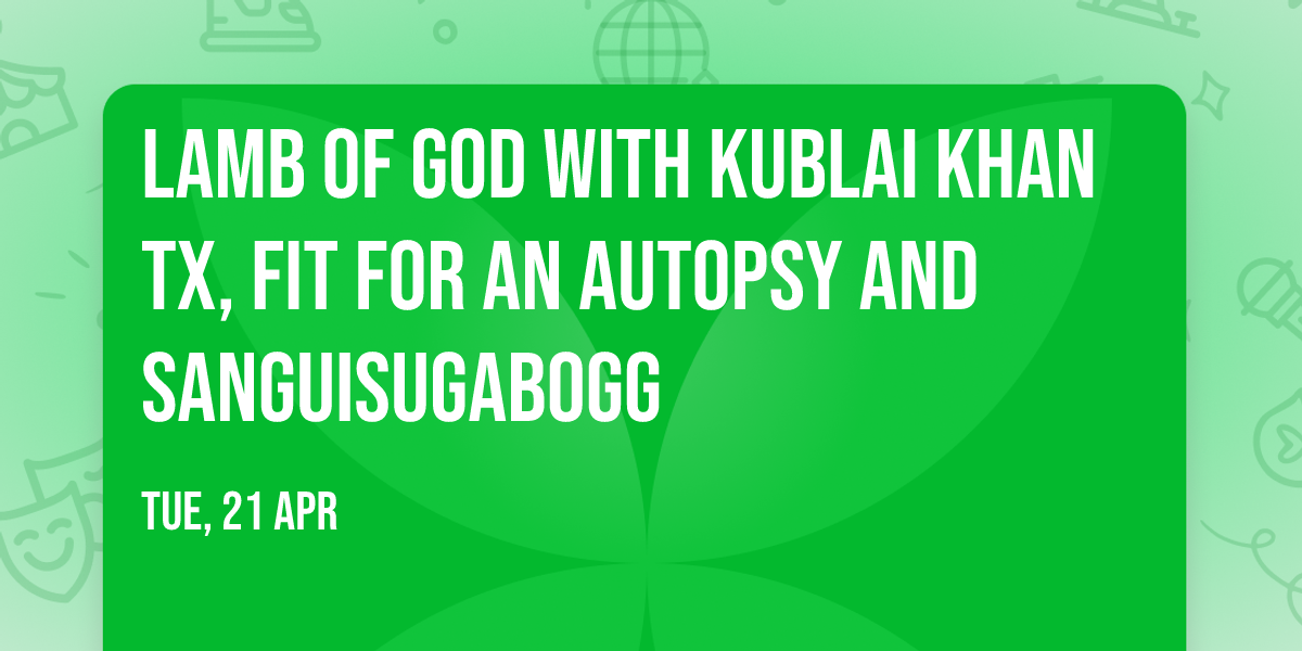 Lamb of God with Kublai Khan TX, Fit For An Autopsy and Sanguisugabogg