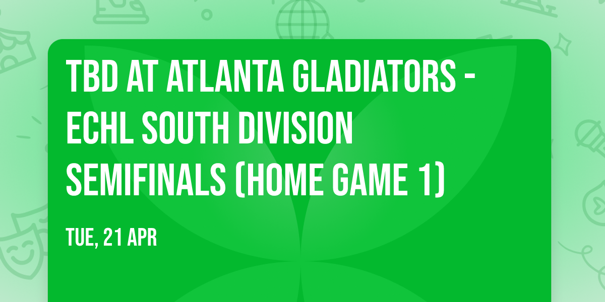 TBD at Atlanta Gladiators - ECHL South Division Semifinals (Home Game 1)