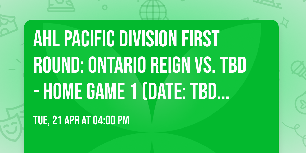 AHL Pacific Division First Round: Ontario Reign vs. TBD - Home Game 1 (Date: TBD - If Necessary)