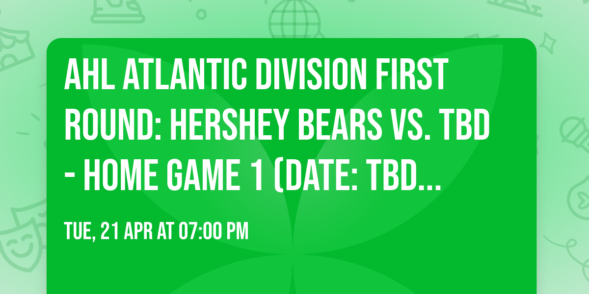 AHL Atlantic Division First Round: Hershey Bears vs. TBD - Home Game 1 (Date: TBD - If Necessary)