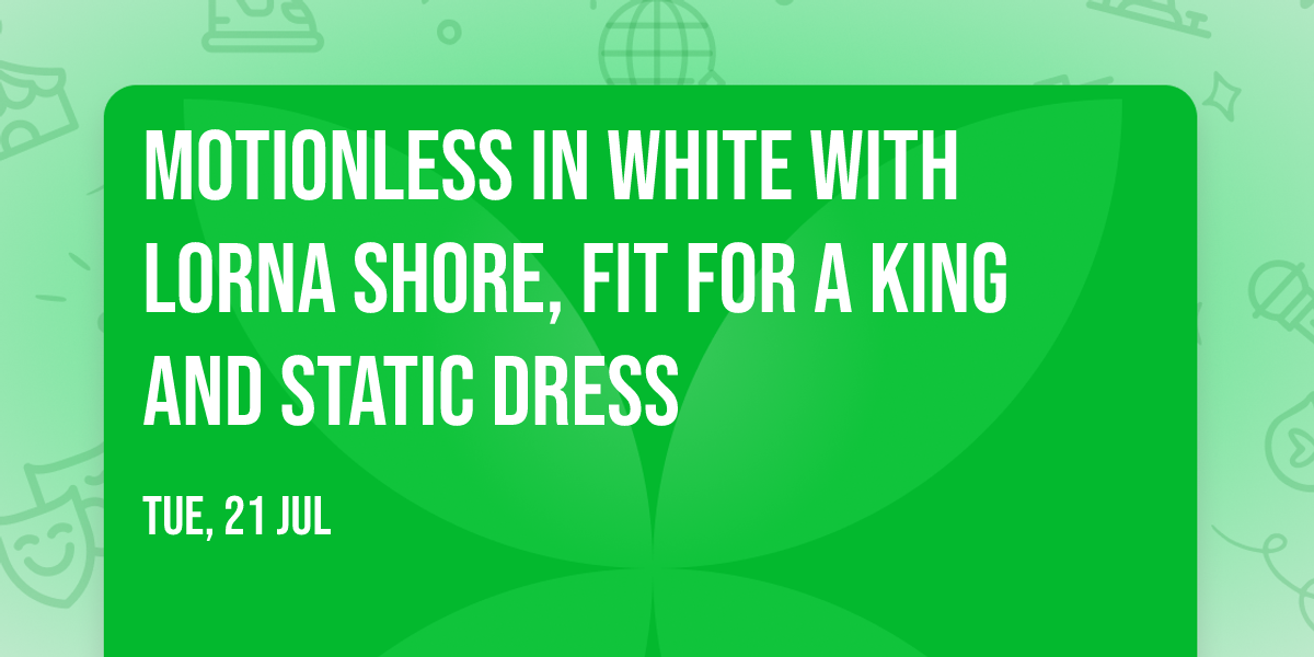 Motionless In White with Lorna Shore, Fit For A King and Static Dress