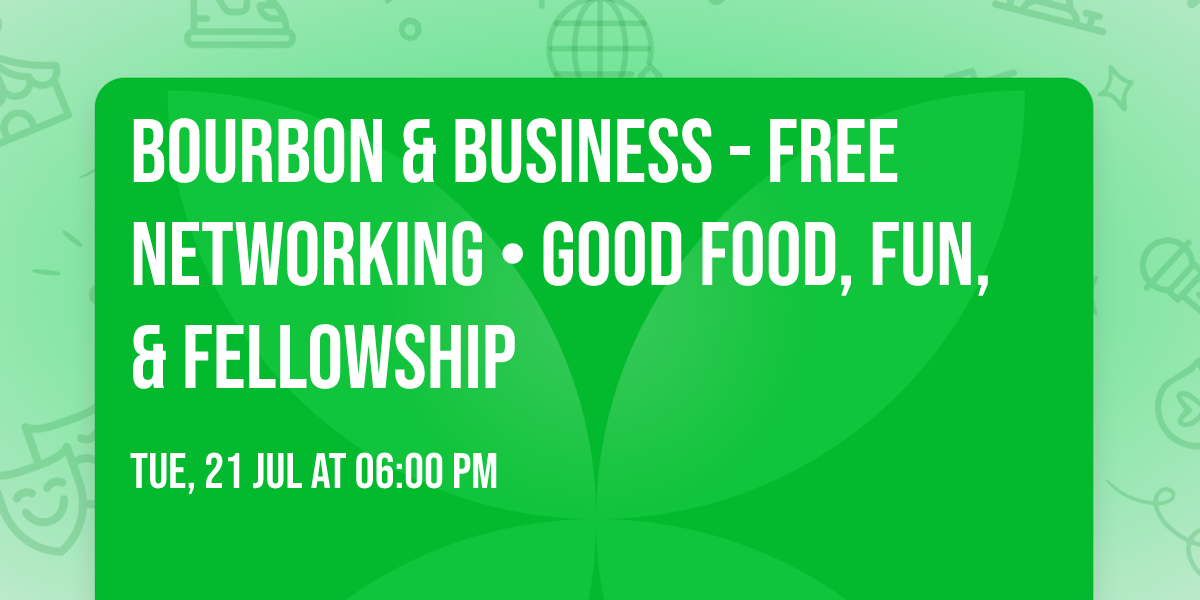 Bourbon & Business  - Free Networking \u2022 Good Food, Fun, & Fellowship