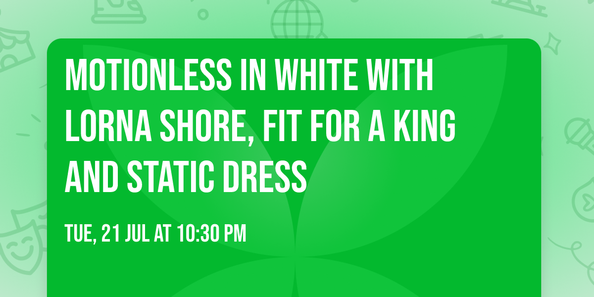 Motionless In White with Lorna Shore, Fit For A King and Static Dress