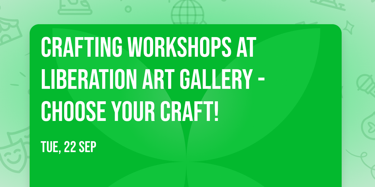 Crafting Workshops at Liberation Art Gallery - Choose your craft!