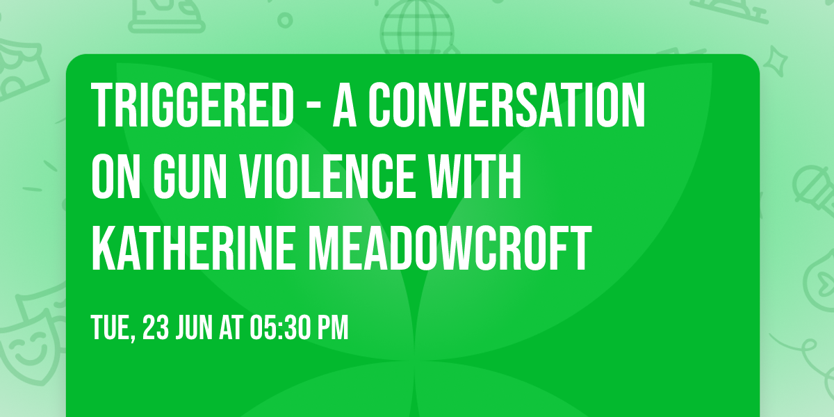 Triggered - A Conversation on Gun Violence with Katherine Meadowcroft
