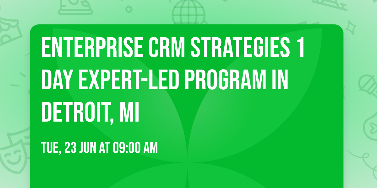 Enterprise CRM Strategies\u00ae 1 Day Expert-led Program in Detroit, MI