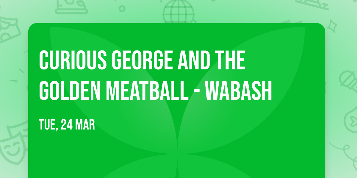 Curious George and the Golden Meatball - Wabash