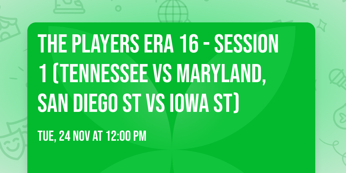 The Players Era 16 - Session 1 (Tennessee vs Maryland, San Diego St vs Iowa St)
