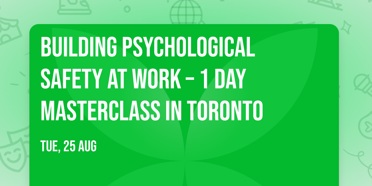 Building Psychological Safety at Work\u00ae \u2013 1 Day Masterclass in Toronto