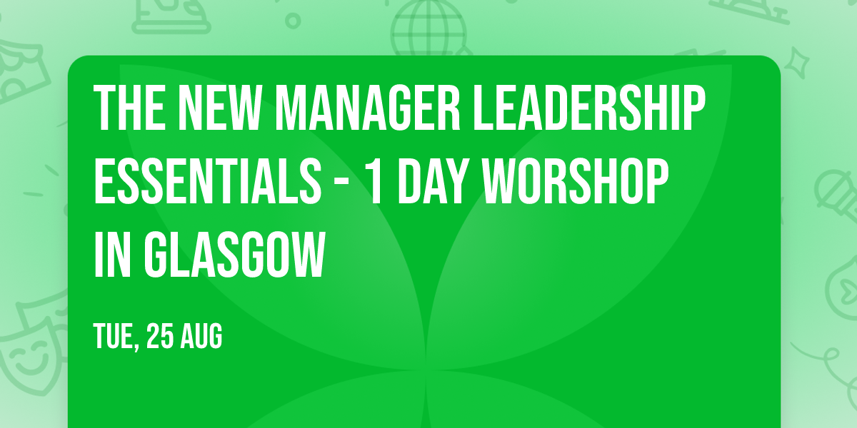 The New Manager Leadership Essentials - 1 Day Worshop in Glasgow