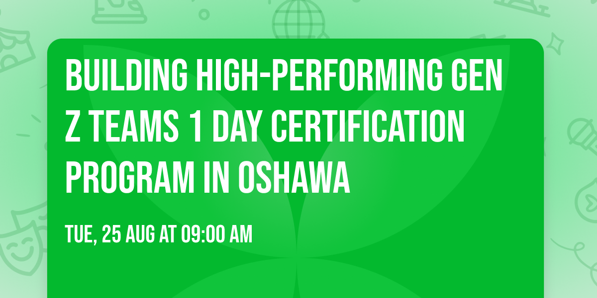 Building High-Performing Gen Z Teams\u00ae 1 Day Certification Program in Oshawa