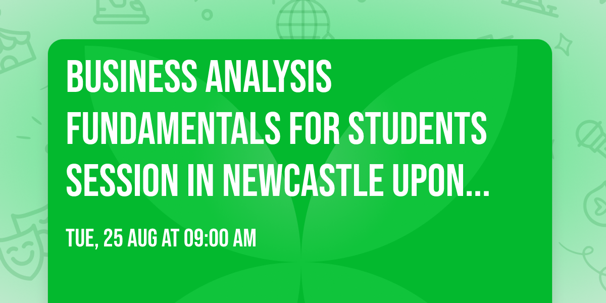 Business Analysis Fundamentals for Students\u00ae Session in Newcastle upon Tyne