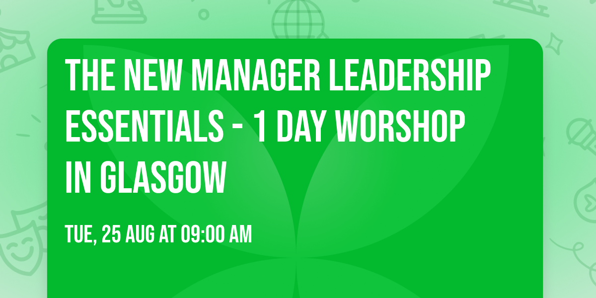 The New Manager Leadership Essentials - 1 Day Worshop in Glasgow