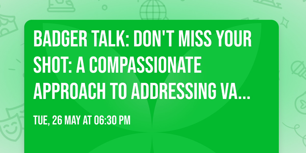 Badger Talk: Don't Miss Your Shot: A Compassionate Approach to Addressing Vaccine Hesitancy