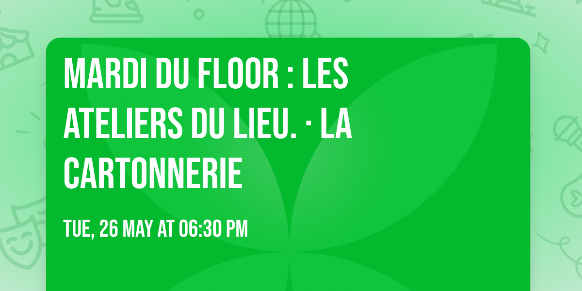 Mardi du Floor : Les Ateliers du LIEU. \u00b7 La Cartonnerie