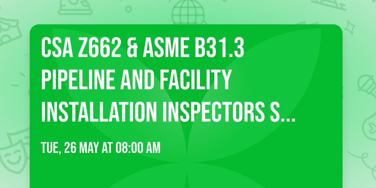 CSA Z662 & ASME B31.3 Pipeline and Facility Installation Inspectors Seminar