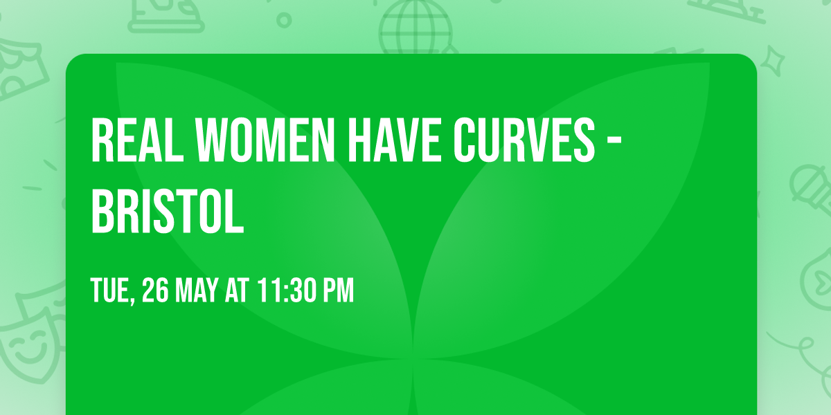 Real Women Have Curves - Bristol