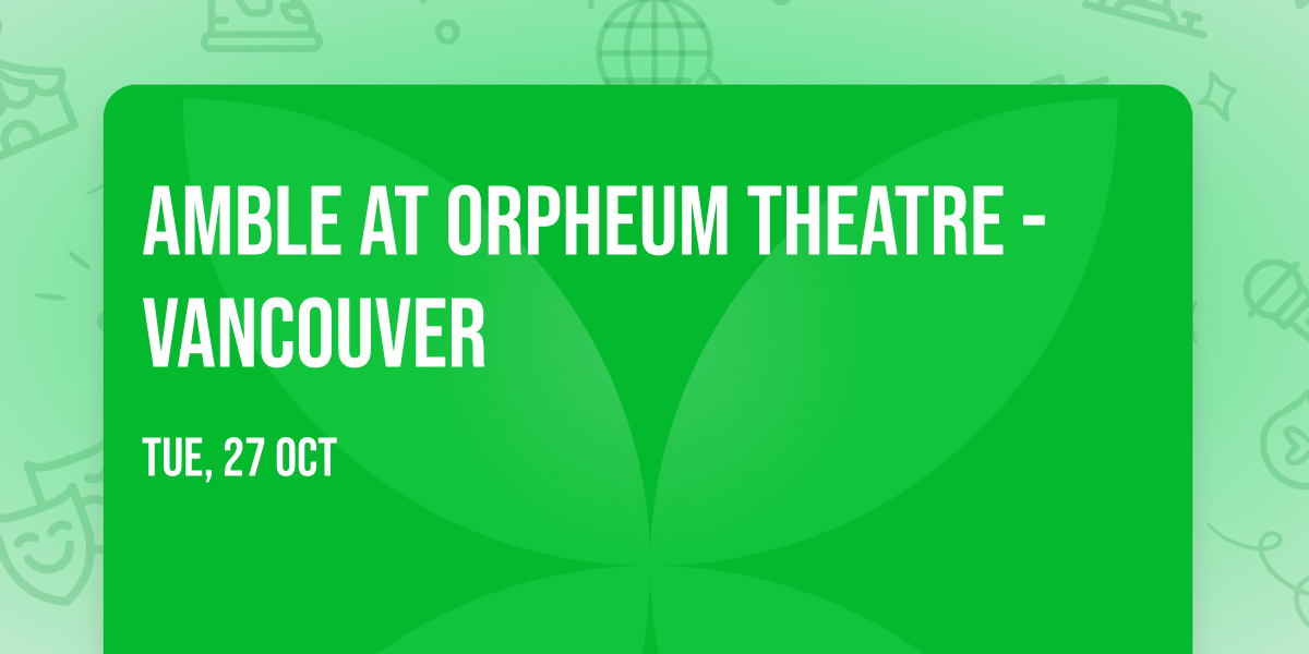 Amble at Orpheum Theatre - Vancouver