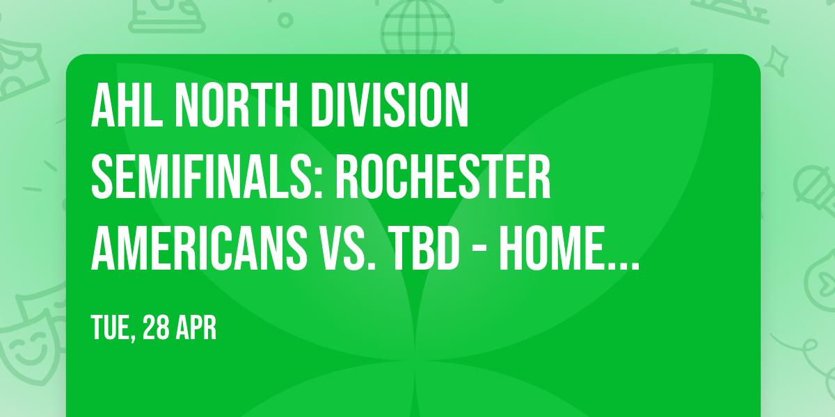 AHL North Division Semifinals: Rochester Americans vs. TBD - Home Game 1 (Date: TBD - If Necessary)