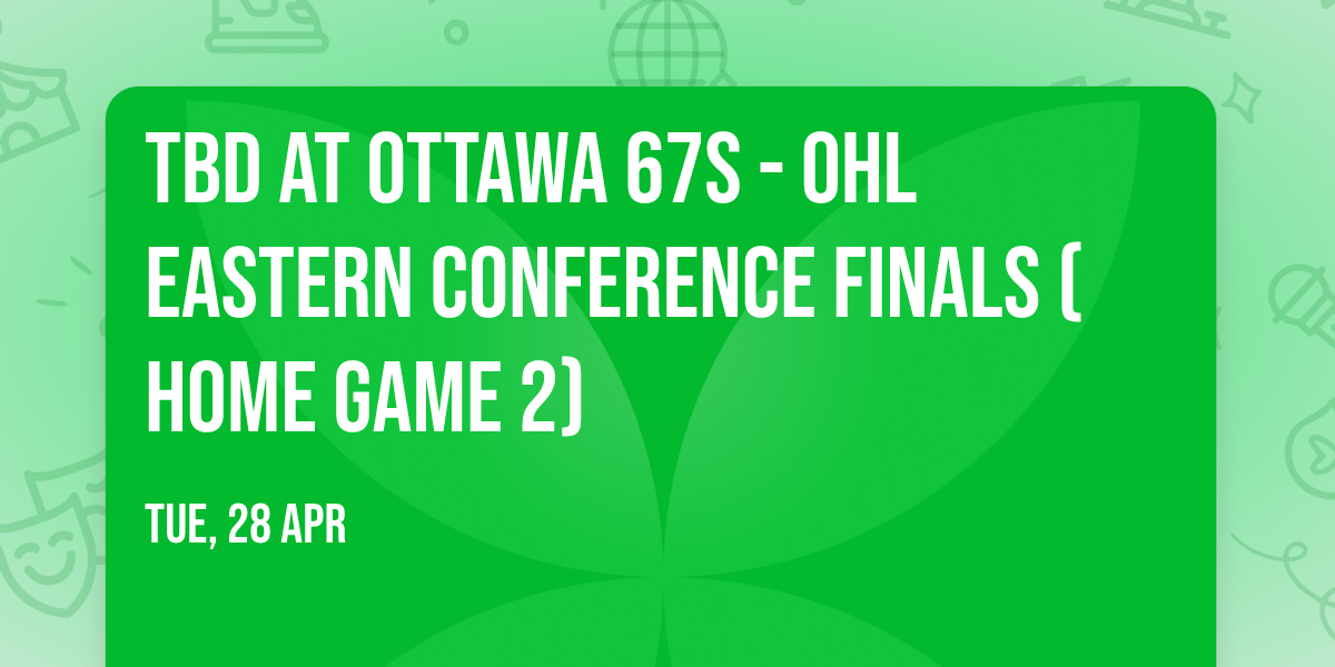 TBD at Ottawa 67s - OHL Eastern Conference Finals (Home Game 2)