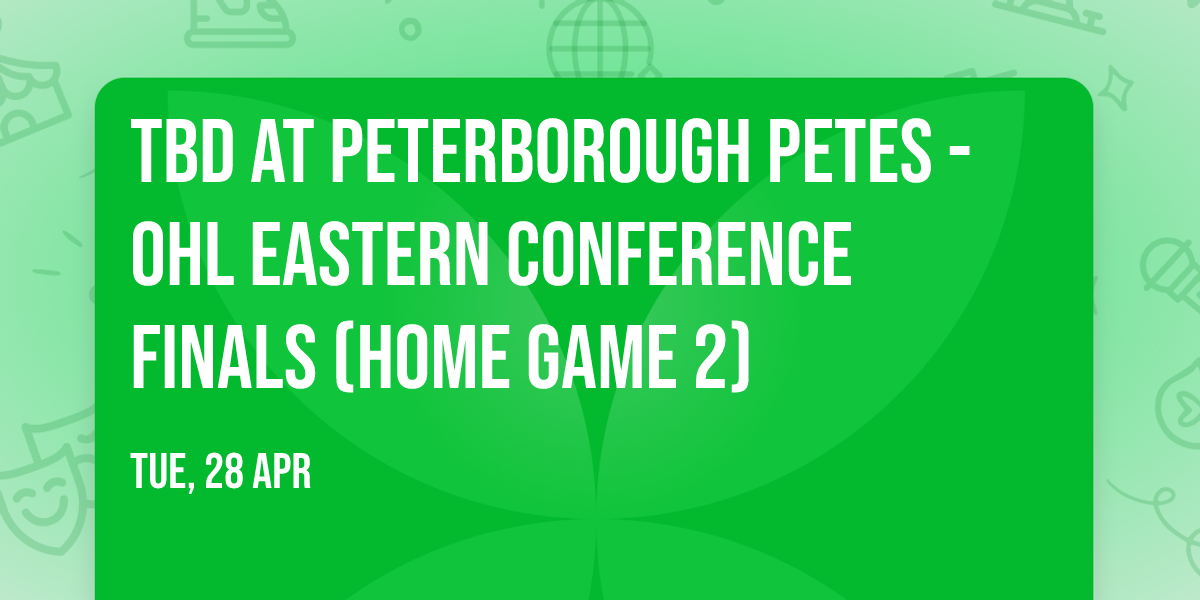 TBD at Peterborough Petes - OHL Eastern Conference Finals (Home Game 2)