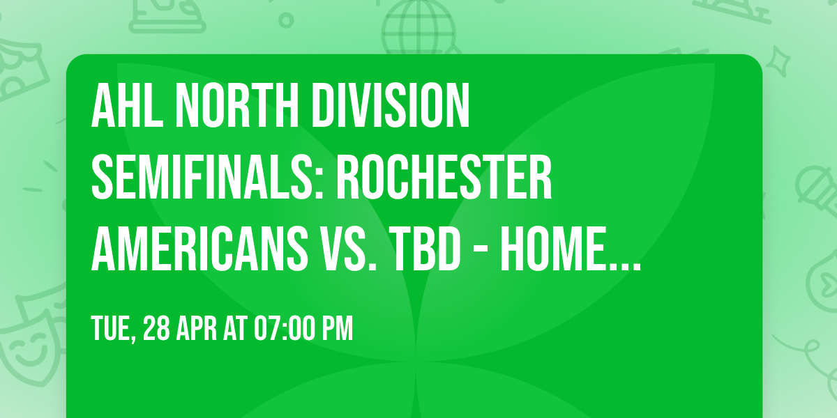 AHL North Division Semifinals: Rochester Americans vs. TBD - Home Game 1 (Date: TBD - If Necessary)