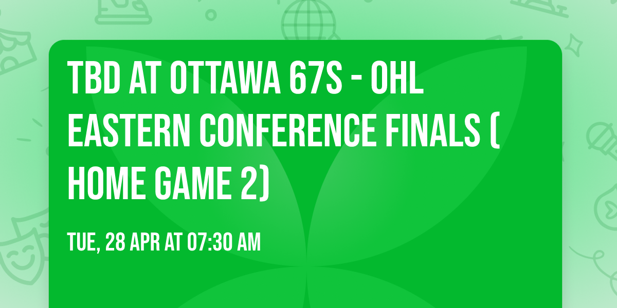 TBD at Ottawa 67s - OHL Eastern Conference Finals (Home Game 2)